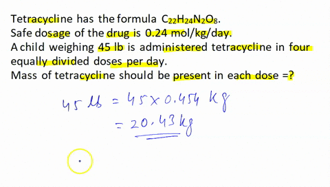 the-antibiotic-tetracycline-has-the-formula-c22h24n2o8-safe-dosage-of-the-drug-is-024-molkgday-if-a-child-weighing-45-lb-is-administered-tetracycline-in-four-equally-divided-doses-per-day-wh-81943