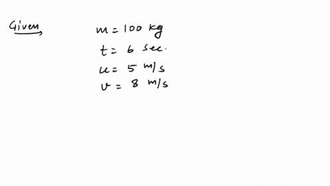an-object-of-mass-100-kg-is-accelerated-uniformly-from-a-velocity-of-5-ms-to-8-ms-in-6-s-calculate-the-initial-and-final-momentum-of-the-object-also-find-the-magnitude-of-the-force-exerted-on-the-ob-2