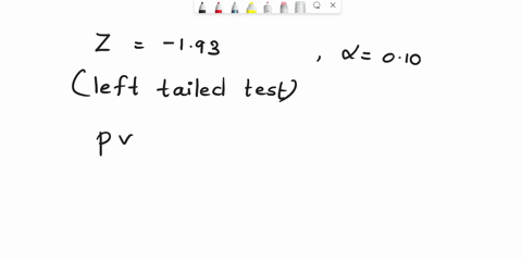 find-the-p-value-for-a-left-tailed-hypothesis-test-with-a-test-statistic-of-z193-decide-whether-to-reject-h0-if-the-level-of-significance-is-010-p-value-round-to-four-decimal-places-as-neede-23356