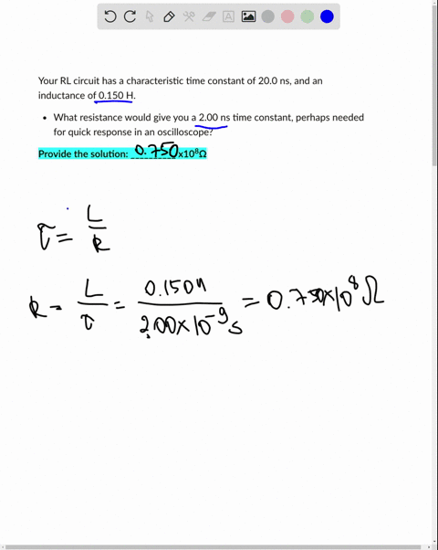 your-rl-circuit-has-a-characteristic-time-constant-of-200-ns-and-an-inductance-of-0150-h-what-resistance-would-give-you-a-200-ns-time-constant-perhaps-needed-for-quick-response-in-an-oscillo-67468