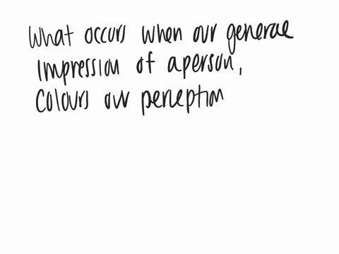 _______-occurs-when-our-general-impression-of-a-person-usually-based-on-one-prominent-characteristic-colours-our-perception-of-other-characteristics-of-that-person-a-halo-effect-b-stereotyping-c-proje