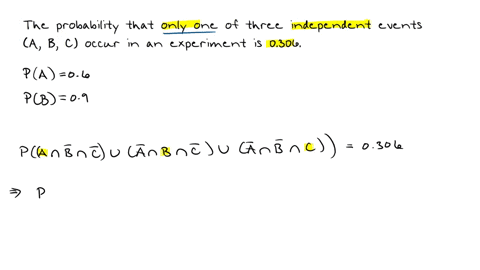 the-probability-that-only-one-of-three-independent-events-a-b-c-occurs-in-an-experiment-is-0306-calculate-the-probability-that-event-c-will-occur-if-in-this-experiment-the-probability-of-event-a-is-06