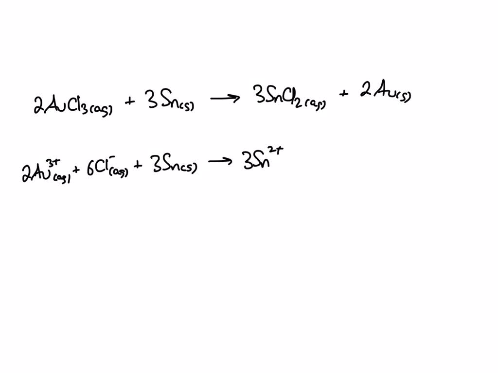 SOLVED: What is the net ionic equation for 2 AuCl3(aq) + 3 Sn(s) â†’ 3 ...