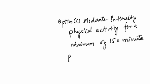 what-are-the-current-public-health-recommendations-for-physical-activiry-a-ighf-10-moderate-intersity-physical-activity-for-a-minimum-of-30-minutes-per-duy-five-duys-per-week-b-moderate-intensity-phys