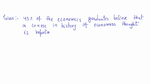 1-it-has-been-estimated-that-43-of-the-economics-graduates-believe-that-a-course-in-history-of-economic-thought-is-very-important-to-provide-a-context-for-the-understanding-of-modern-economi-62067