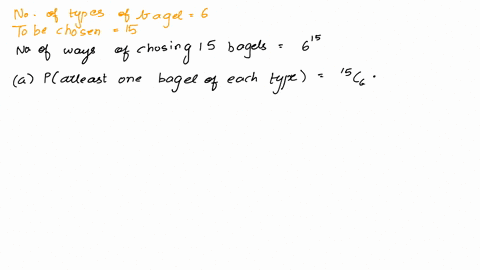 bagel-store-sells-six-different-kinds-of-bagels-suppose-you-choose-15-bagels-at-random-what-is-the-probability-that-your-choice-contains-at-least-one-bagel-of-each-kind-if-one-of-the-kinds-o-63795