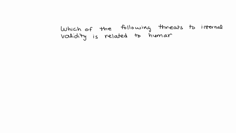 which-of-the-following-threats-to-internal-validity-is-related-to-human-subjectivity-group-of-answer-choices-demand-characteristics-attrition-regression-to-the-mean-instrumentation-26887