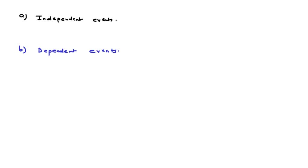 SOLVED State which events are independent and which are dependent. a