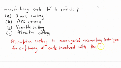 which-of-the-following-costing-methods-charges-all-manufacturing-costs-to-its-products-direct-costing-abc-costing-variable-costing-absorption-costing-94567