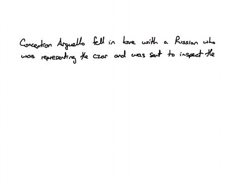 concepcion-arguello-fell-in-love-with-________________-a-russian-representing-the-czar-he-was-sent-to-inspect-the-russian-colonies-in-the-north-pacific-group-of-answer-choices-petrovsky-rezanov-arrill