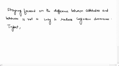 psychology-ail-of-the-following-are-ways-to-reduce-dissonance-except-change-the-behavior-to-align-with-attitudes-change-ones-attitude-to-align-with-behavior-engage-in-self-affirmation-stay-f-35514