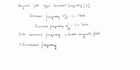 describe-in-general-terms-how-the-magnetic-field-affects-the-resonance-frequency-would-the-resonance-frequency-of-a-proton-in-a-141-tesla-field-be-the-same-as-a-proton-in-a-126-tesla-field-07083