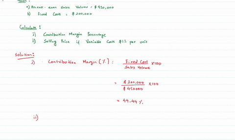 suppose-adj-corporations-break-even-sales-volume-is-450000-with-fixedcosts-of-200000a-compute-the-contribution-margin-percentageb-compute-the-selling-price-if-the-variable-costs-are-12-per-u-00615
