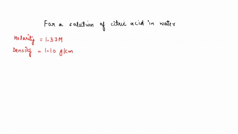 a-137-m-solution-of-citric-acid-h3cshsoz-in-water-has-density-of-10-glcm-calculate-the-mass-percent-molality-mole-fraction-and-normality-of-the-citric-acid_-citric-acid-triprotic-acid-1-mol-04654
