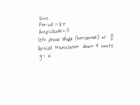 write-an-equation-for-a-function-with-the-given-characteristics-a-sine-curve-with-a-period-of-8-an-amplitude-of-5-a-left-phase-shift-of-3-and-a-vertical-translation-down-4-units-50278