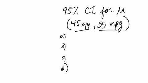 suppose-a-95-confidence-interval-for-the-mean-was-calculated-the-upper-limit-was-55-miles-per-gallon-and-the-lower-limit-was-45-miles-per-gallon-the-correct-interpretation-of-the-interval-wo-79389