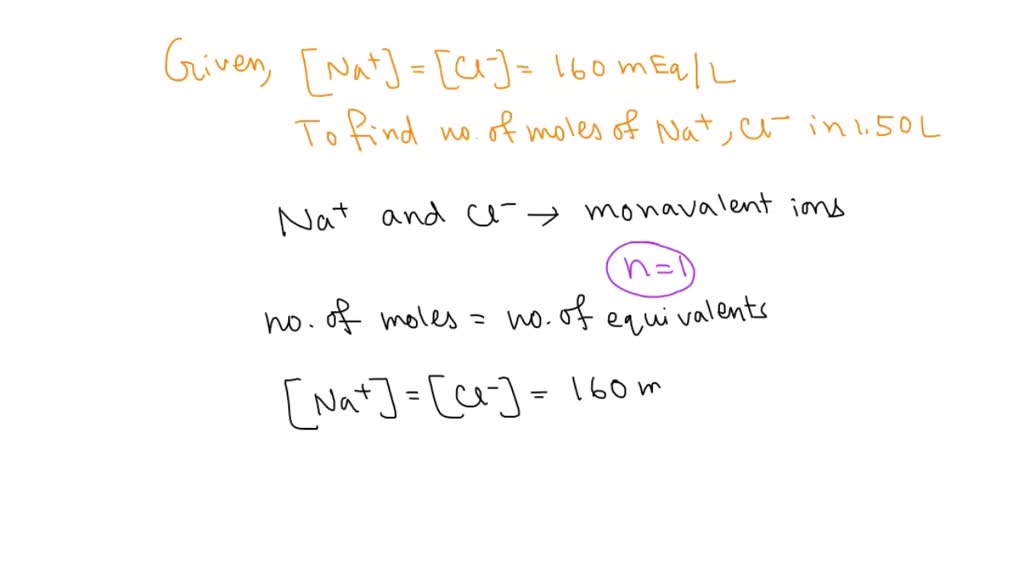 SOLVED An intravenous saline solution contains 160 mEq/L each of Na+ and Cl. A) How many moles