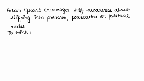 quote-from-adam-grant-are-you-most-likely-to-slip-into-preacher-prosecutor-or-politician-mode-why-what-steps-can-you-take-to-think-more-like-a-scientist-give-examples-47884