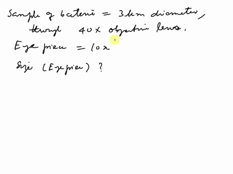 you-are-viewing-a-sample-of-bacteria-that-is-3-um-in-diameter-through-a-40x-objective-lensthe-eyepiece-has-a-magnification-power-of-10xwhat-size-will-the-sample-appear-through-the-eyepiece-01624