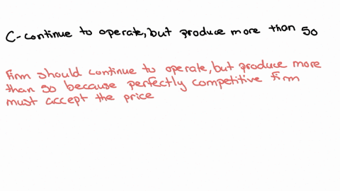 suppose-a-perfectly-competitive-firms-minimum-average-variable-cost-is-3-when-it-produces-50if-the-price-is-2-and-the-firms-marginal-cost-is-s2the-fim-shoud-oa-continue-to-operatebut-to-dete-48336