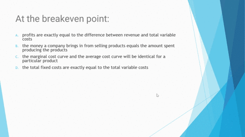 at-the-breakeven-point-a-profits-are-exactly-equal-to-the-difference-between-revenue-and-total-variable-costs-b-the-money-a-company-brings-in-from-selling-products-equals-the-amount-spent-pr-17595