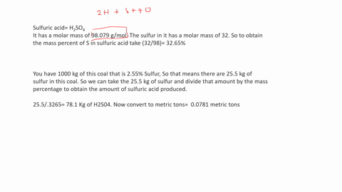 a-particular-coal-contains-255-sulfur-by-mass-when-the-coal-is-burned-it-produces-so2-emissions-which-combine-with-rainwater-to-produce-sulfuric-acid-use-the-formula-of-sulfuric-acid-to-calculate-th-2