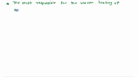 which-is-most-responsible-for-the-uneven-heating-of-the-air-in-the-atmosphere-a-convection-b-radiation-c-conduction-d-condensation-26677