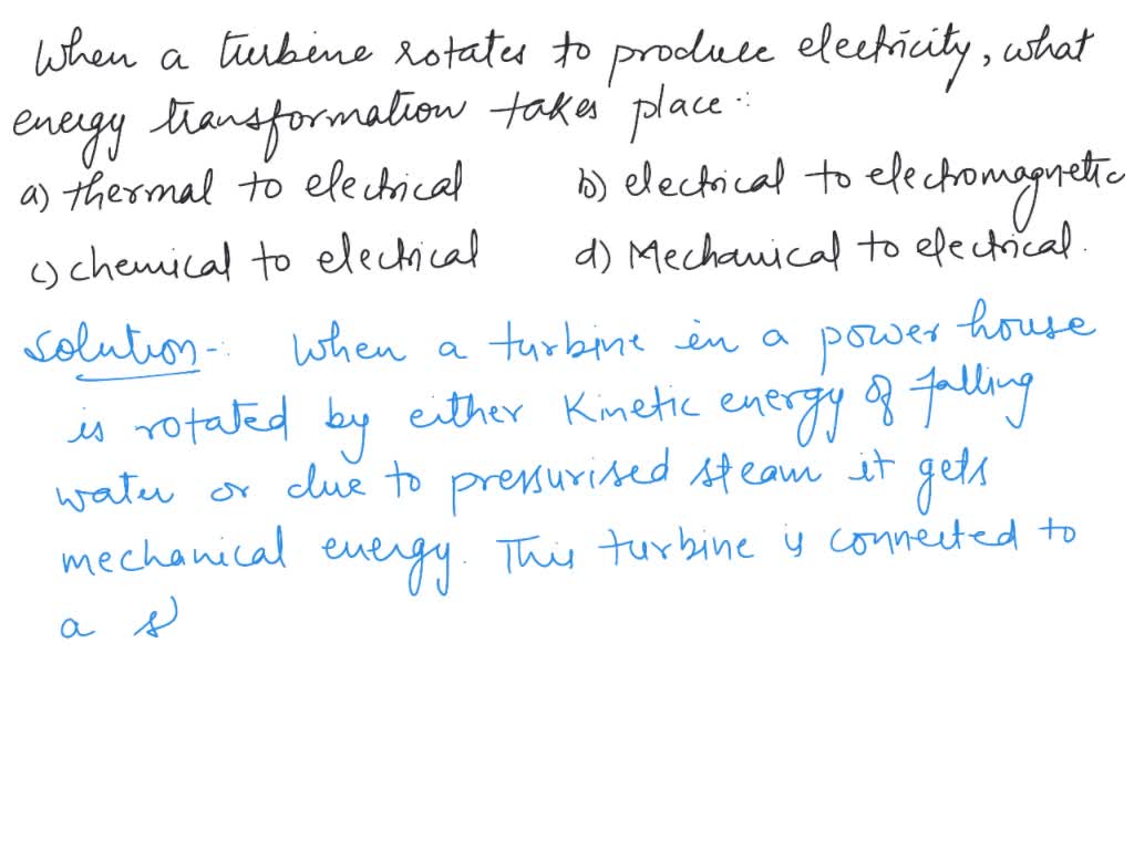 SOLVED 1. When turbine rotates to to produce electricity, what energy