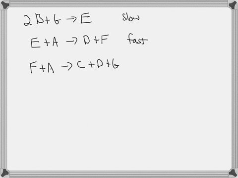 the-three-step-mechanism-for-the-following-reaction-can-be-seen-below-6-2-a-2-b-1-c-2-d-step-1-2b-g-e-step-2-e-a-d-f-step-3-f-a-c-d-g-slow-fast-fast-a-are-there-any-intermediates-in-the-reac-76925