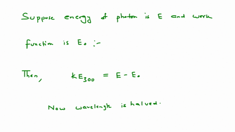 a-photon-at-300-nm-will-kick-out-an-electron-with-an-amount-of-kinetic-energy-ke300-if-the-wavelength-is-halved-and-it-hits-an-electron-in-the-metal-with-same-energy-as-the-previous-electron-41007