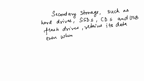 which-of-the-following-statements-is-true-about-secondary-storage-a-the-instructions-and-work-stored-in-secondary-storage-are-lost-when-the-computer-is-shut-down-b-it-retains-the-data-when-the-power-t