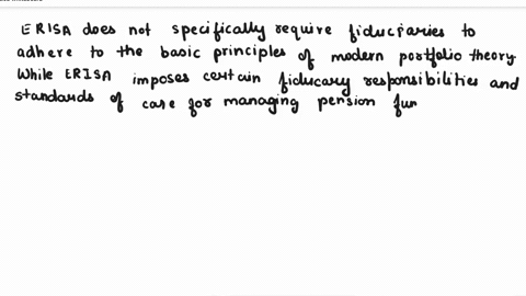 which-following-statements-is-false-a-under-erisa-a-fiduciary-must-have-a-written-investment-policy-b-under-erisa-a-fiduciary-can-outsource-management-responsibilities-for-the-management-of-86016