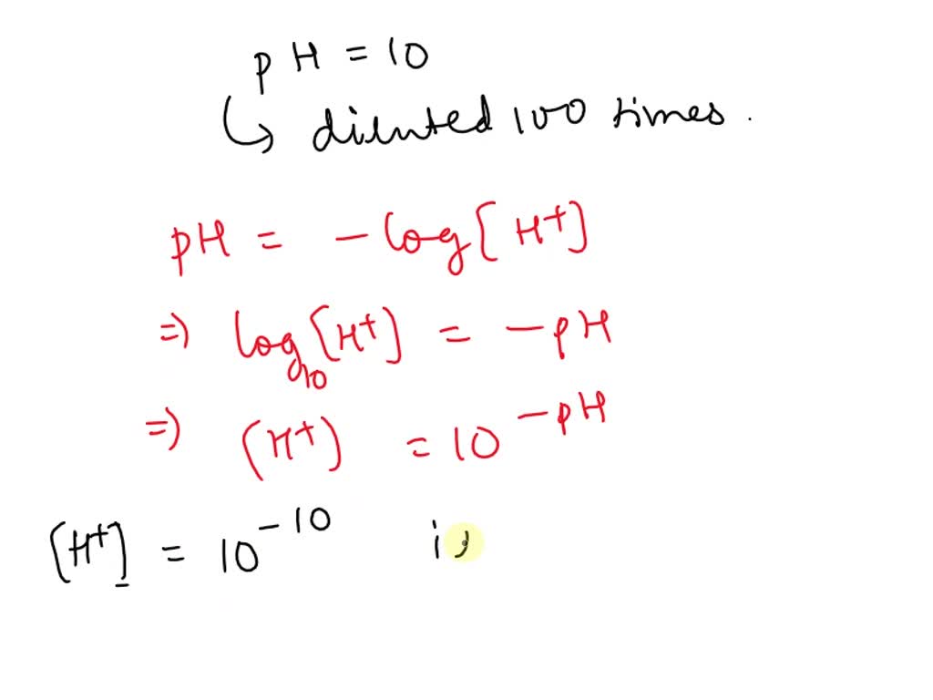 SOLVED: A solution of pH = 10 is diluted 100 times. What is the pH of ...