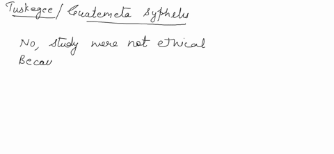do-you-think-that-the-original-idea-for-the-tuskegeeguatemala-syphilis-studies-was-an-ethical-one-whylwhy-not-when-do-you-think-the-tuskegeeguatemala-studies-became-unethical-what-were-the-f-22959