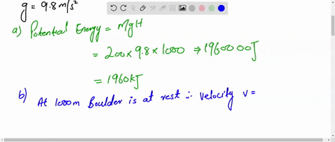 an-idea-200-kg-boulder-rest-1oo0-m-above-the-ground-a-what-its-potential-enetgy-when-1000-m-above-the-ground-b-what-its-kinetic-energy-when-it-is-1000-m-above-the-ground-c-the-boulder-begins-95027