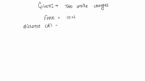 two-unlike-charges-attract-each-other-with-a-force-of-10n-if-the-distance-between-them-is-doubled-then-what-is-force-between-them
