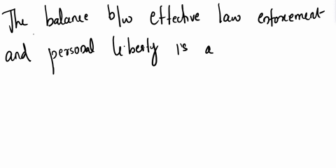 consider-the-balance-between-effective-law-enforcement-and-personal-liberty-which-of-these-two-principles-outweighs-the-other-are-there-any-situations-in-which-personal-freedoms-should-be-li-07865