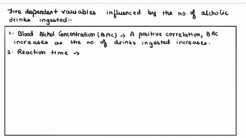 identify-5-dependent-variables-that-might-be-influenced-by-the-independent-variable-number-of-alcoholic-drinks-ingested-explain-how-these-two-may-correlate-explain-each-pairing-11968