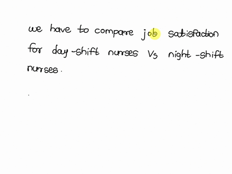 a-researcher-wants-to-assess-if-the-time-of-day-during-which-one-works-affects-job-satisfaction-a-study-was-conducted-to-compare-job-satisfaction-for-day-shift-nurses-versus-night-shift-nurs-02166