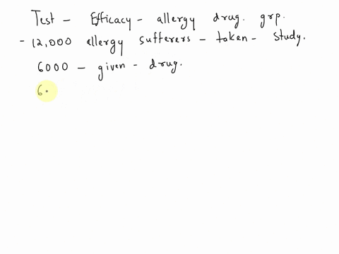 to-test-the-effectiveness-of-an-allergy-drug-scientists-begin-with-a-pool-of-12000-allergy-sufferers-one-randomly-selected-group-of-6000-subjects-is-given-the-drug-and-the-other-6000-are-giv-94354