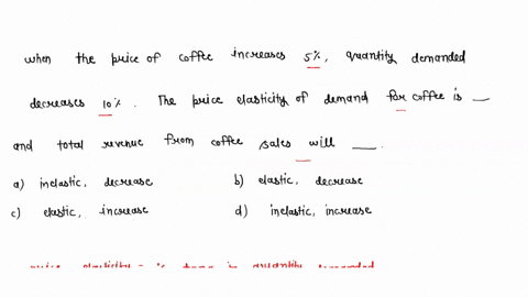 when-the-price-of-coffee-increases-5-quantity-demanded-decreases-10-the-price-elasticity-of-demand-for-coffee-is-________-and-total-revenue-from-coffee-sales-will-________-inelastic-decrease-12223