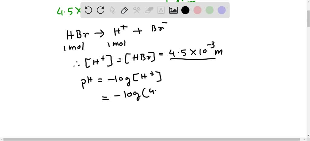 SOLVED: Determine the pH of a 4.5 x 10-3 M HBr solution. Determine the ...