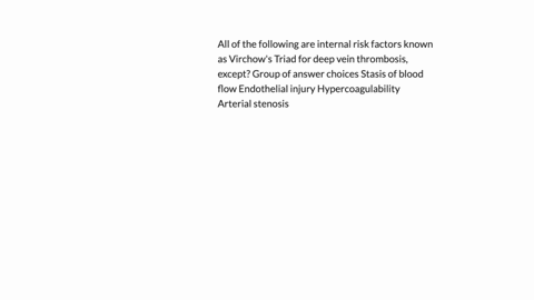 all-of-the-following-are-internal-risk-factors-known-as-virchows-triad-for-deep-vein-thrombosis-except-group-of-answer-choices-stasis-of-blood-flow-endothelial-injury-hypercoagulability-arterial-steno