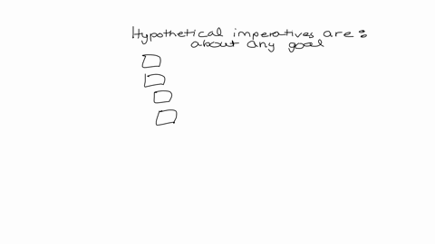 hypothetical-imperatives-are-complicated-philosophical-constructs-seeking-to-arrive-at-moral-goal-like-suggesting-we-should-use-what-works-to-arrive-at-a-goal-actions-that-in-theory-should-always-be-t