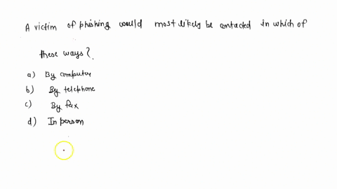 a-victim-of-phishing-would-most-likely-be-contacted-in-which-of-these-ways-o-a-by-computer-o-b-by-telephone-o-c-by-fax-o-d-in-person-17722
