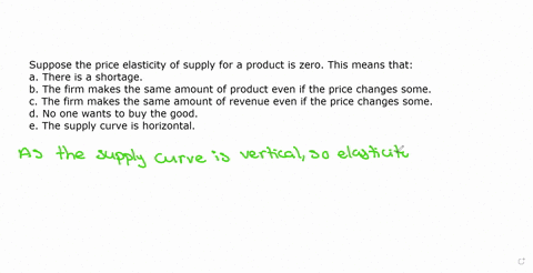 suppose-the-price-elasticity-of-supply-for-a-product-is-zero-this-means-that-a-there-is-a-shortage-b-the-firm-makes-the-same-amount-of-product-even-if-the-price-changes-some-c-the-firm-makes-09758