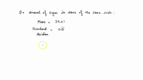 a-researcher-measures-the-amount-of-sugar-in-several-cans-of-the-same-soda-the-mean-is-3901-with-a-standard-deviation-of-05-the-researcher-randomly-selects-a-sample-of-100-find-the-sum-with-08704
