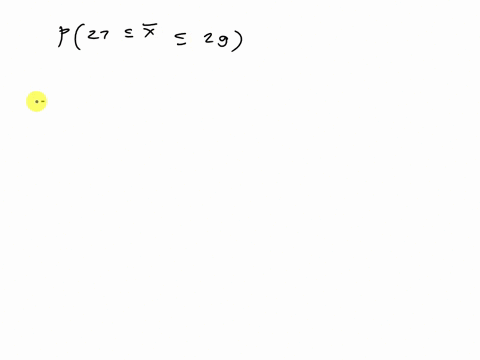 suppose-x-has-a-distribution-with-27-and-20-use-salt-a-if-a-random-sample-of-size-n-48-is-drawn-find-and-p27-x-29-round-to-two-decimal-places-and-the-probability-to-four-decimal-places-p27-x-87925