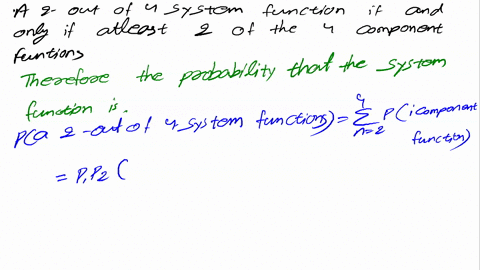 an-engineering-system-consisting-of-n-components-is-said-to-be-k-out-of-n-system-k-n-if-the-system-functions-if-and-only-if-at-least-k-of-its-components-function-suppose-that-all-components-83006