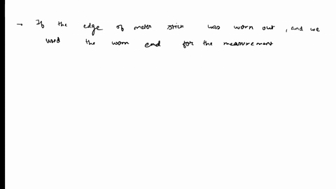 namc-critlcal-thinkng-questions-if-the-edge-of-a-meter-stick-was-worn-away-nnd-yol-uscc-end-t0-measure-length-of-a-block-0-woou-would-your-mcasuremcnt-bc-t0o-long-ahont-unecctedt-wotn-since-81695